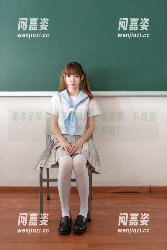 祖木子带来的蓝白条纹丝袜美图，下载是必须的，谁说不是呢？